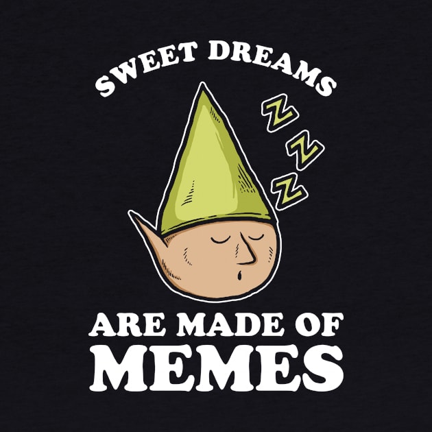 Sweet Dreams Are Made Of Memes by dumbshirts